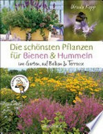 Die schönsten Pflanzen für Bienen und Hummeln. Für Garten, Balkon & Terrasse: Bienenfreundliche Lebensräume mit heimischen Pflanzen schaffen
