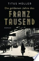 Die goldenen Jahre des Franz Tausend: Roman