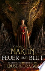 Feuer und Blut - Erstes Buch: Aufstieg und Fall des Hauses Targaryen von Westeros