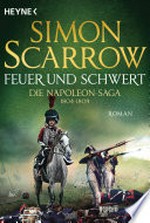 Feuer und Schwert - Die Napoleon-Saga 1804 - 1809: Roman
