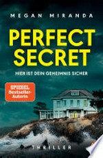 Perfect Secret - Hier ist Dein Geheimnis sicher: Thriller − "Der ultimative Thriller!" (Reese Witherspoon)