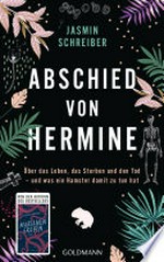 Abschied von Hermine: Über das Leben, das Sterben und den Tod - und was ein Hamster damit zu tun hat - Von der Autorin des Bestsellers "Marianengraben"