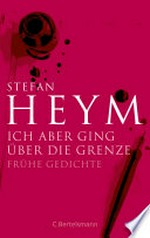 Ich aber ging über die Grenze: Stefan-Heym-Werkausgabe