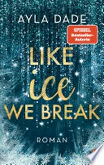 Like Ice We Break: Roman. Die knisternd-romantische Bestseller-Reihe geht weiter!
