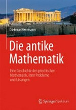 ¬Die¬ antike Mathematik: Eine Geschichte der griechischen Mathematik, ihrer Probleme und Lösungen
