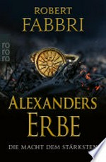 Alexanders Erbe: Die Macht dem Stärksten: Historischer Roman