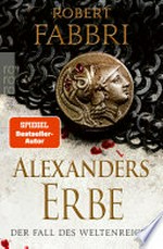 Alexanders Erbe: Der Fall des Weltenreichs: Historischer Roman