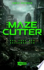 The Maze Cutter - Das Erbe der Auserwählten (The Maze Cutter 1) Das Spin-Off zur nervenzerfetzenden MAZE-RUNNER-Serie