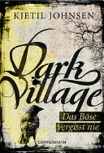 ¬Das¬ Böse vergisst nie: Dark village ; 1
