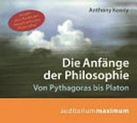 ¬Die¬ Anfänge der Philosophie: Von Pythagoras bis Platon. Aus der "Geschichte der Abendländischen Philosophie"