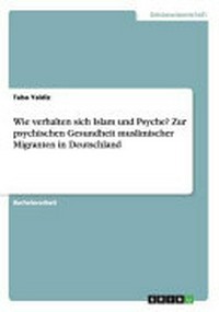 Wie verhalten sich Islam und Psyche? Zur psychischen Gesundheit muslimischer Migranten in Deutschland