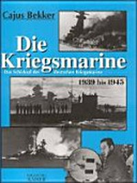 Die Kriegsmarine: das Schicksal der deutschen Kriegsmarine 1939 bis 1945