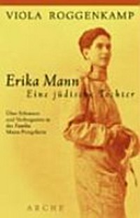 Erika Mann: eine jüdische Tochter ; über Erlesenes und Verleugnetes in der Frauengenealogie der Familie Mann-Pringsheim