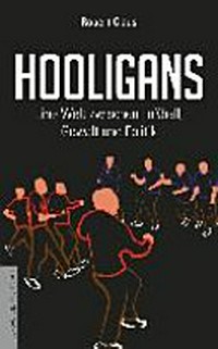 Hooligans: eine Welt zwischen Fußball, Gewalt und Politik