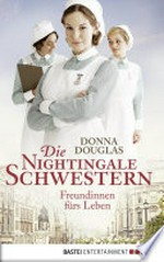 Freundinnen fürs Leben: Die Nightingale-Schwestern ; [1] ; Roman