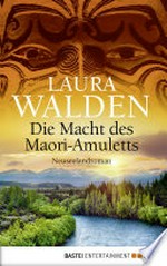 Die Macht des Maori-Amuletts: Neuseelandroman