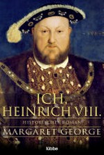 Ich, Heinrich VIII. Historischer Roman