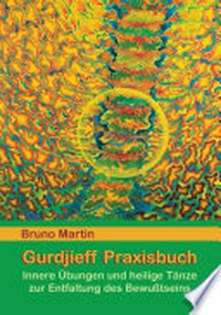 Gurdjieff-Praxisbuch: innere Übungen und heilige Tänze zur Entfaltung des Bewusstseins