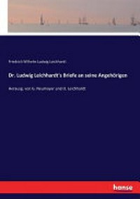 Dr. Ludwig Leichhardt's Briefe an seine Angehörigen: Herausgegeben von G. Neumayer und O. Leichhardt Reprint