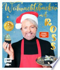 Weihnachtsbacken mit Ross Antony: Meine 50 Lieblingsrezepte von Schokoladen-Panettone bis Rentier-Shortbread
