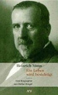 Heinrich Mann: ein Leben wird besichtigt ; eine Biographie