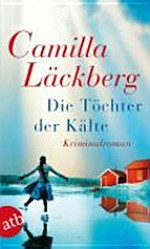 Die Töchter der Kälte [3.] Kriminalroman [um Erica Falck und Patrik Hedström] Kriminalroman