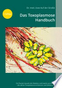 Das Toxoplasmose Handbuch: ein Parasit täuscht die Medizin und macht uns krank - die aktive Toxoplasmose erkennen und behandeln