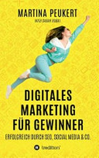 Digitales Marketing für Gewinner: Erfolgreich durch SEO, Social Media & Co.