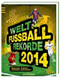 Welt-Fussball-Rekorde 2014 [Rekorde, Fakten, Statistiken, Informationen]