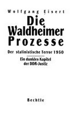 ¬Die¬ Waldheimer Prozesse: der stalinistische Terror 1950 ; ein dunkles Kapitel der DDR-Justiz