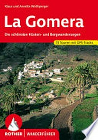 La Gomera: 61 ausgewählte Wanderungen an den Küsten und in den Bergen der wildesten Insel der Kanaren