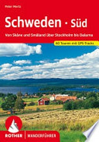 Schweden Süd: 50 ausgewählte Rund- und Streckenwanderungen zwischen Skane und Dalarna ; [Von Skåne und Småland über Stockholm bis Dalarna. 50 Touren]