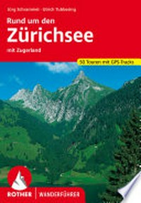 Rund um den Zürichsee: mit Zugerland ; 50 ausgewählte Wanderungen im Zürcher Unter- und Oberland, zwischen Zürichsee, Reuss und Alpenkamm sowie im Zugerland