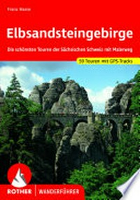 Elbsandsteingebirge: 59 ausgewählte Wanderungen und Radtouren für das Gebiet der Sächsischen Schweiz ; [die schönsten Touren in der Sächsischen Schweiz mit Malerweg]