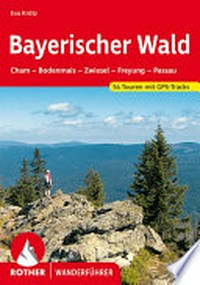 Bayerischer Wald: Cham, Bodenmais, Zwiesel, Freyung, Passau ; 54 ausgewählte Wanderungen