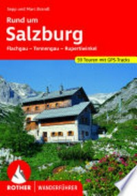 Rund um Salzburg: Flachgau - Tennengau - Rupertiwinkel ; 59 ausgewählte Wanderungen, vier Durchquerungen und 40 Kurzwanderungen
