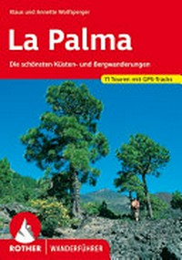 La Palma: 71 ausgewählte Wanderungen an den Küsten und in den Bergen der "Isla Bonita"