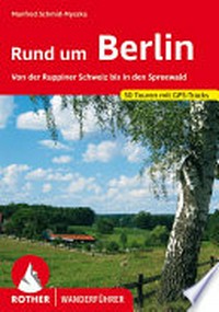 Rund um Berlin: von der Ruppiner Schweiz bis in den Spreewald ; 50 ausgewählte Wanderungen in der Mark Brandenburg