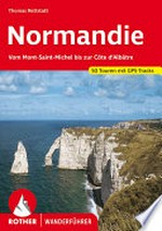 Normandie: Vom Mont-Saint-Michel bis zur Côte d'Albâtre ; 50 ausgewählte Wanderungen an der Küste und im Landesinneren