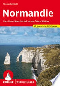 Normandie: Vom Mont-Saint-Michel bis zur Côte d'Albâtre ; 50 ausgewählte Wanderungen an der Küste und im Landesinneren