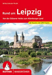 Rund um Leipzig: von der Dübener Heide zum Altenburger Land : 50 ausgewählte Touren