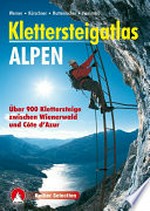 Klettersteigatlas Alpen: alle Klettersteige der Alpen zwischen Wienerwald und Côte d' Azur ; [Über 900 Klettersteige...]