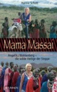 Mama Massai: Angelika Wohlenberg - die wilde Heilige der Steppe