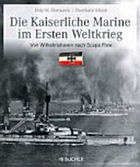 ¬Die¬ Kaiserliche Marine im Ersten Weltkrieg: von Wilhelmshaven nach Scapa Flow