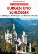 Burgen und Schlösser: in Oberbayern, Niederbayern und Bayerisch-Schwaben ; [imposante Bauwerke, historische Hintergründe, aktuelle Ausflugtipps]
