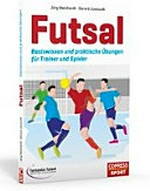 Futsal: Basiswissen und praktische Übungen für Trainer und Spieler