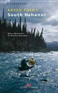 South Nahanni: Kanu-Abenteuer im Norden Kanadas ; [ein Klassiker der Kanuliteratur]