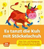 Es tanzt die Kuh mit Stöckelschuh: neue Tanz- und Bewegungsspiele mit Liedern für Krippe, Kita und Eltern-Kind-Gruppen