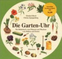 ¬Die¬ Garten-Uhr: ein Bilderbuch vom Pflanzen und Wachsen, vom Blühen und Ernten