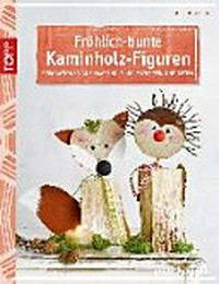 Fröhlich-bunte Kaminholz-Figuren: Dekorationen aus Kaminholz, Holzscheiten und Ästen